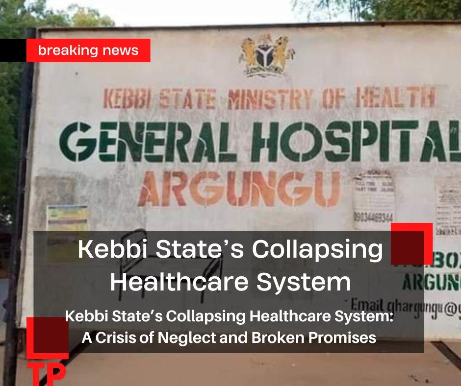 Kebbi State’s Collapsing Healthcare System: A Crisis of Neglect and Broken Promises
